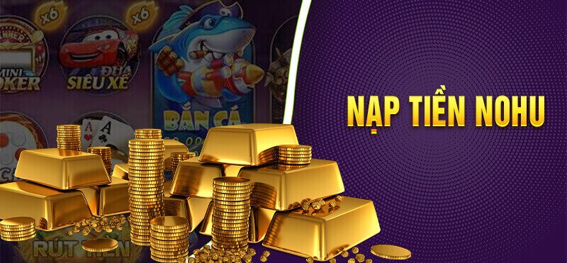 Hướng dẫn nạp/rút tiền tại Nohu nhanh chóng và dễ dàng